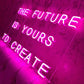 The Future Is Yours To Create Neon Sign