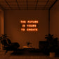 The Future Is Yours To Create Neon Sign
