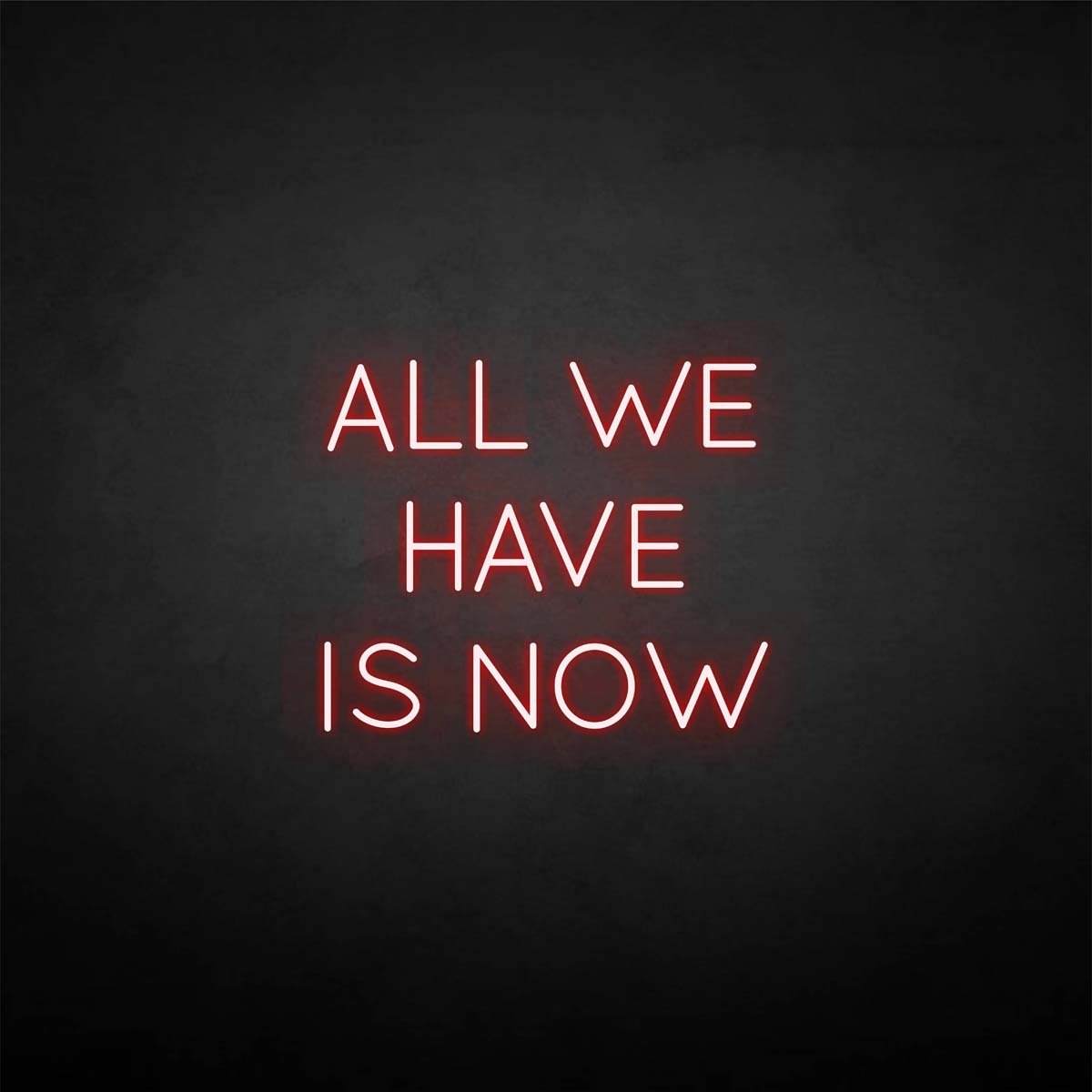 All we have is now neon sign