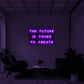 The Future Is Yours To Create Neon Sign